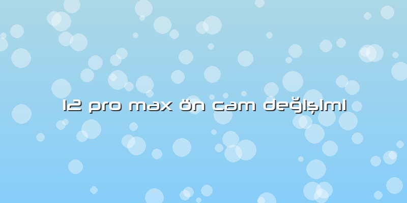 12 Pro Max ön Cam DeÄŸiÅŸimi