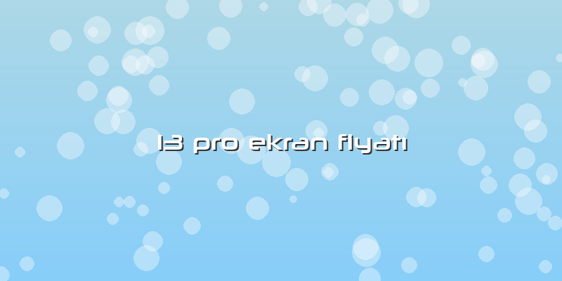 13 Pro Ekran FiyatÄ±