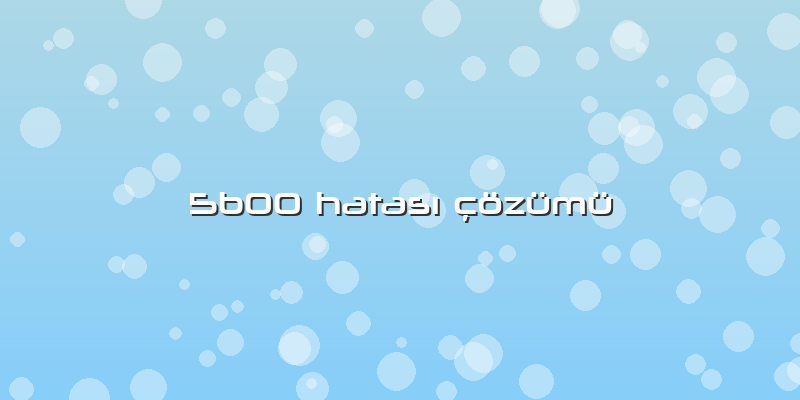 5b00 Hatası çözümü