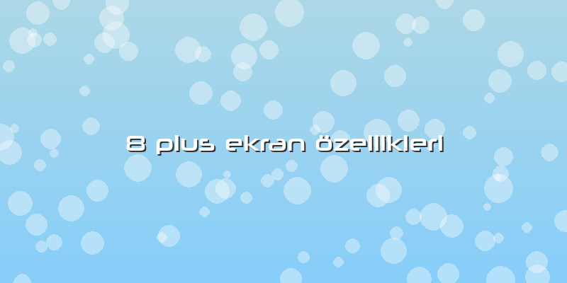 8 Plus Ekran özellikleri