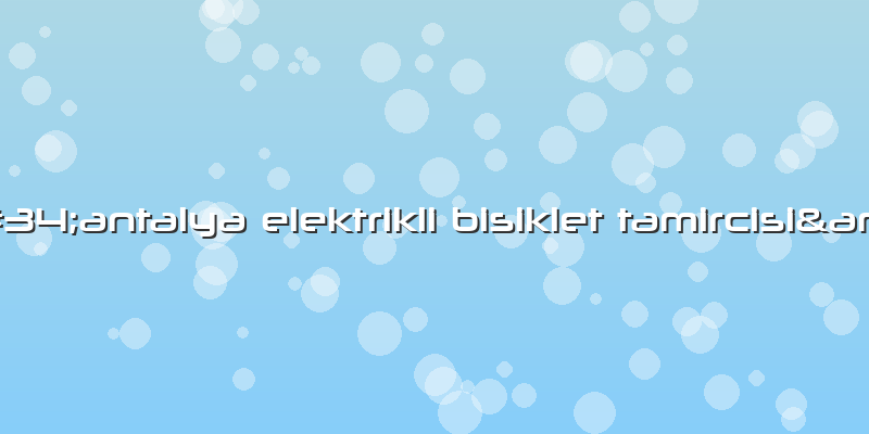 &amp;#34;antalya Elektrikli Bisiklet Tamircisi&amp;#34;