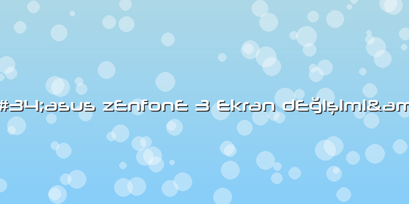 &amp;#34;asus ZEnfonE 3 Ekran DEÄŸiÅŸimi&amp;#34;