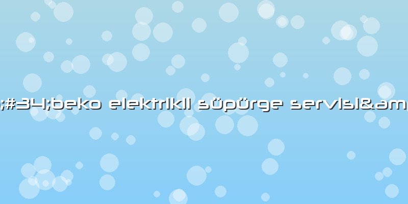 &amp;#34;beko Elektrikli Süpürge Servisi&amp;#34;