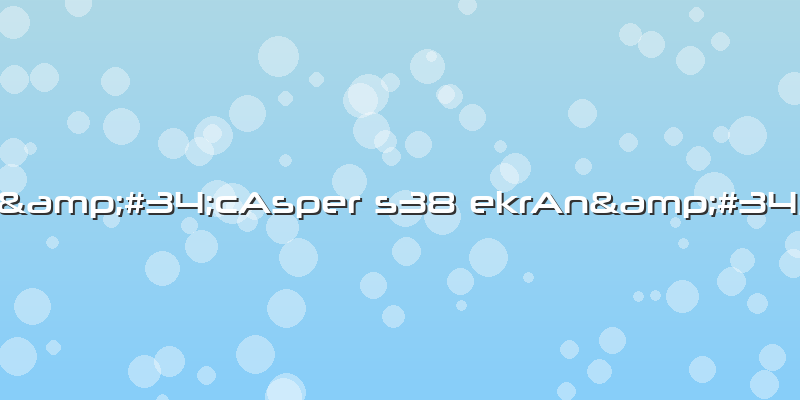 &amp;#34;cAsper S38 EkrAn&amp;#34;