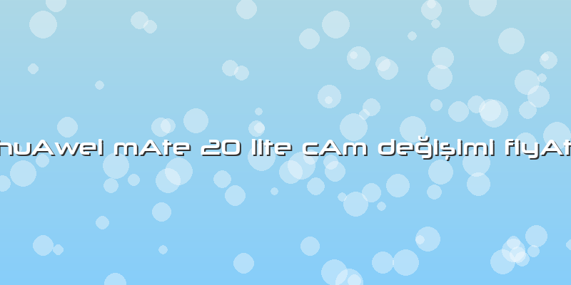&amp;#34;huAwei MAte 20 Lite CAm DeÄŸiÅŸimi FiyAtÄ±&amp;#34;