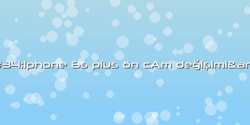 &amp;#34;iphone 6s Plus ön CAm DeÄŸiÅŸimi&amp;#34;