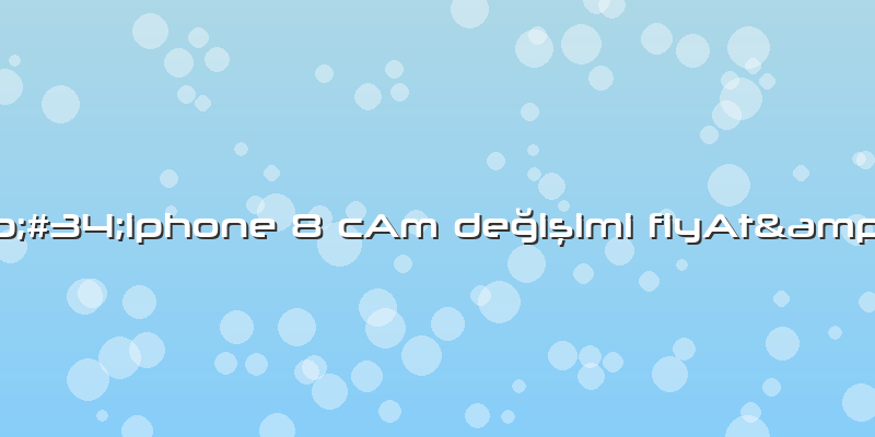 &amp;#34;iphone 8 CAm DeÄŸiÅŸimi FiyAt&amp;#34;