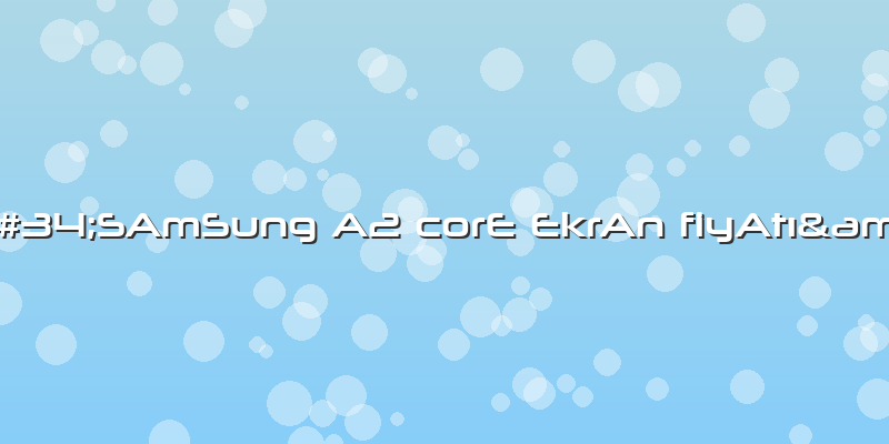 &amp;#34;SAmSung A2 CorE EkrAn FiyAtÄ±&amp;#34;