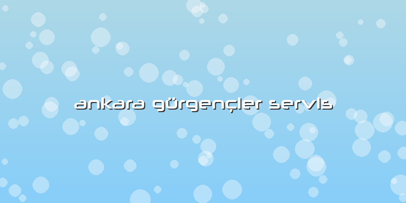 Ankara Gürgençler Servis
