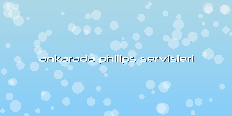 Ankarada Philips Servisleri