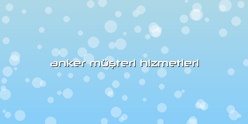 Anker Müşteri Hizmetleri