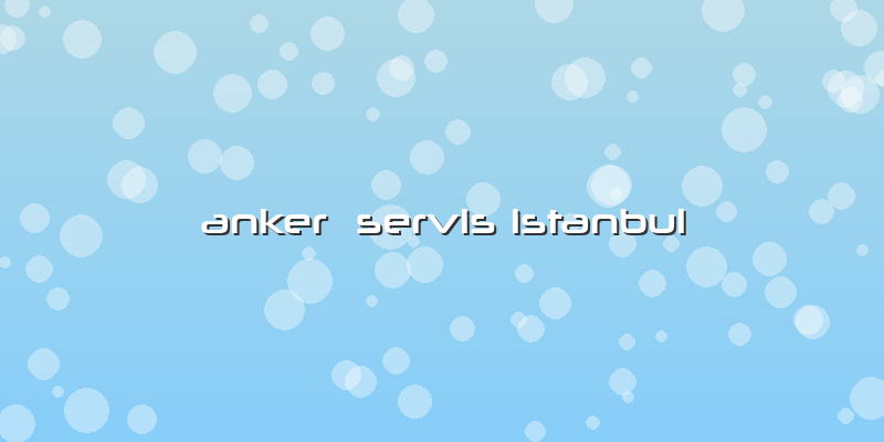 Anker  Servis Istanbul