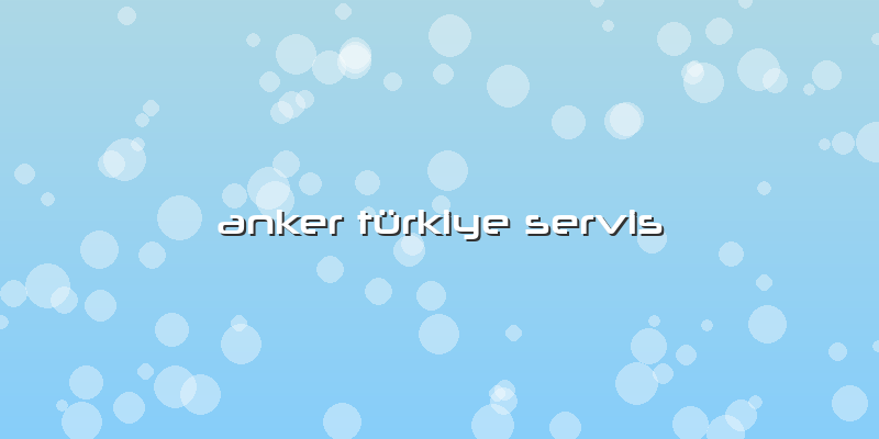 Anker Türkiye Servis
