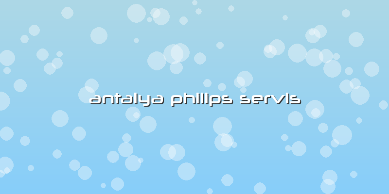 Antalya Philips Servis