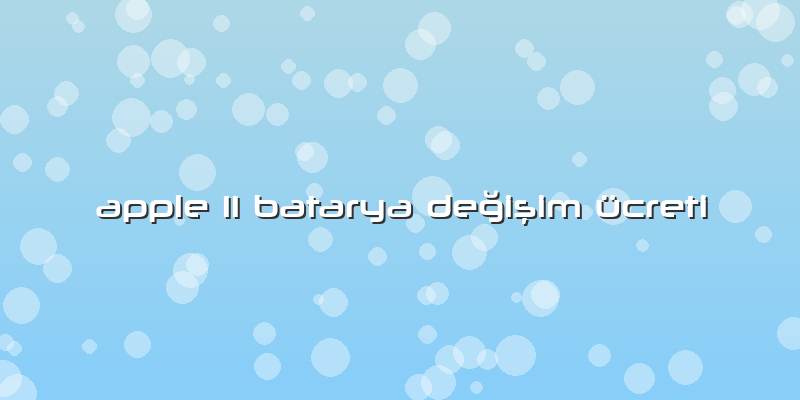 Apple 11 Batarya DeÄŸiÅŸim ücreti
