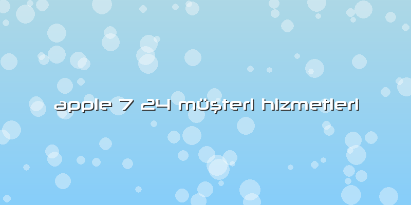 Apple 7 24 MüÅŸteri Hizmetleri