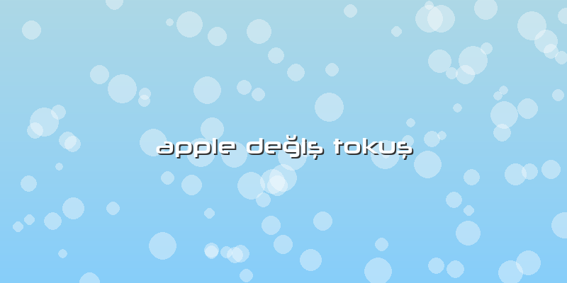 Apple DeÄŸiÅŸ TokuÅŸ
