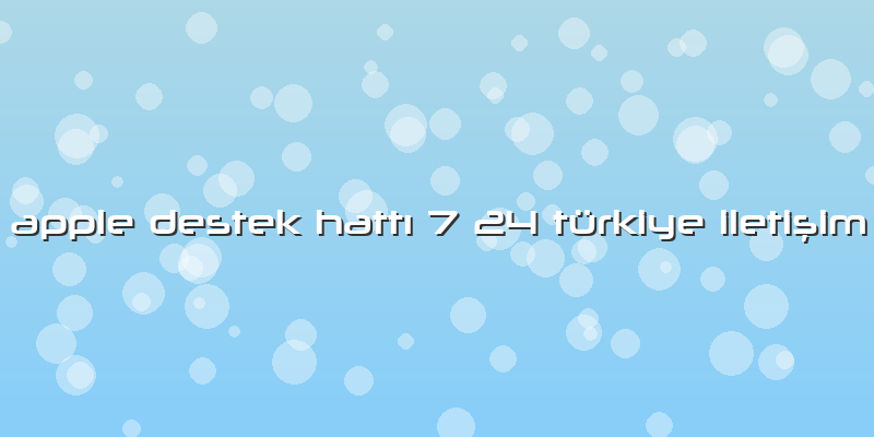 Apple Destek HattÄ± 7 24 Türkiye IletiÅŸim