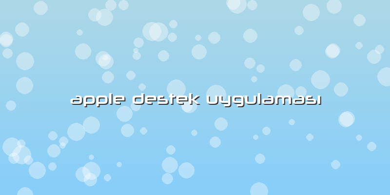 Apple Destek UygulamasÄ±
