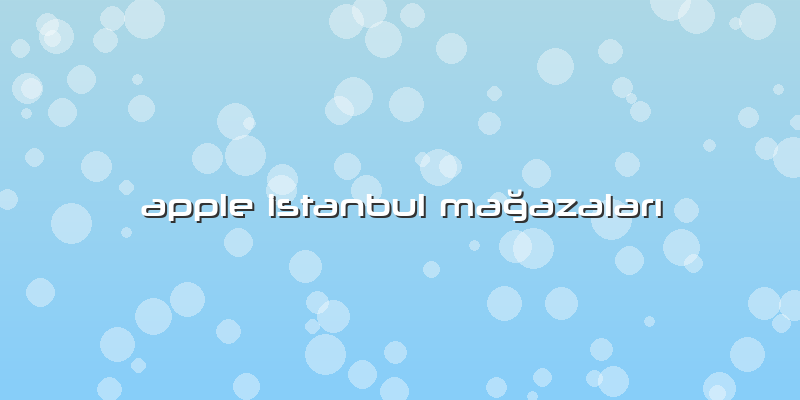 Apple Istanbul MaÄŸazalarÄ±