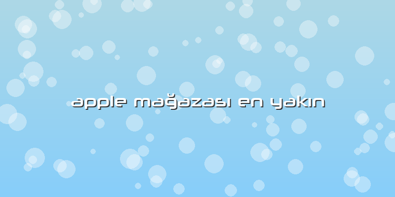 Apple MaÄŸazasÄ± En YakÄ±n