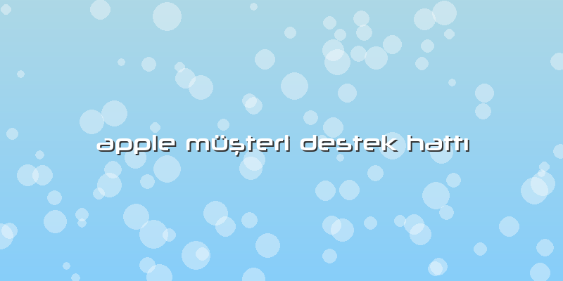 Apple MüÅŸteri Destek HattÄ±