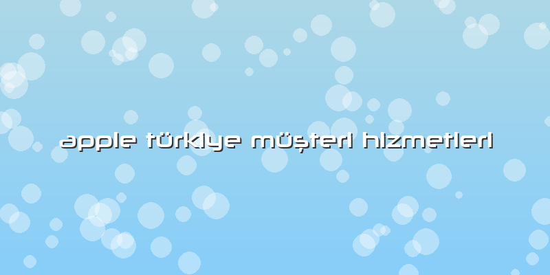 Apple Türkiye MüÅŸteri Hizmetleri