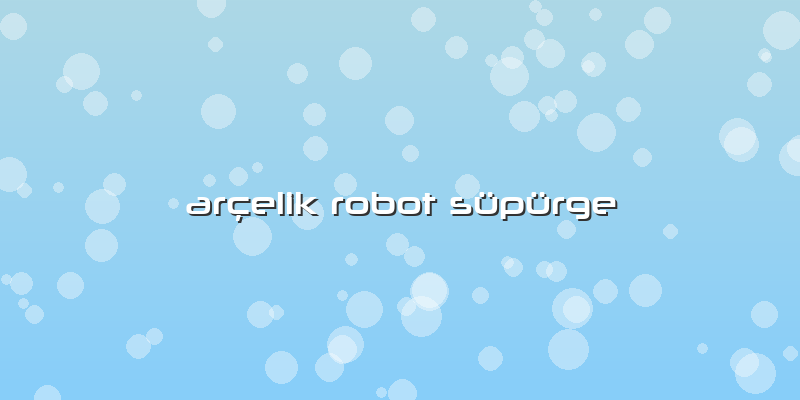 Arçelik Robot Süpürge