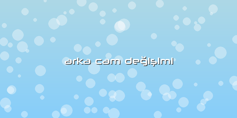 Arka Cam DeÄŸiÅŸimi