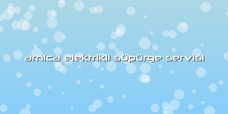Arnica Elektrikli Süpürge Servisi