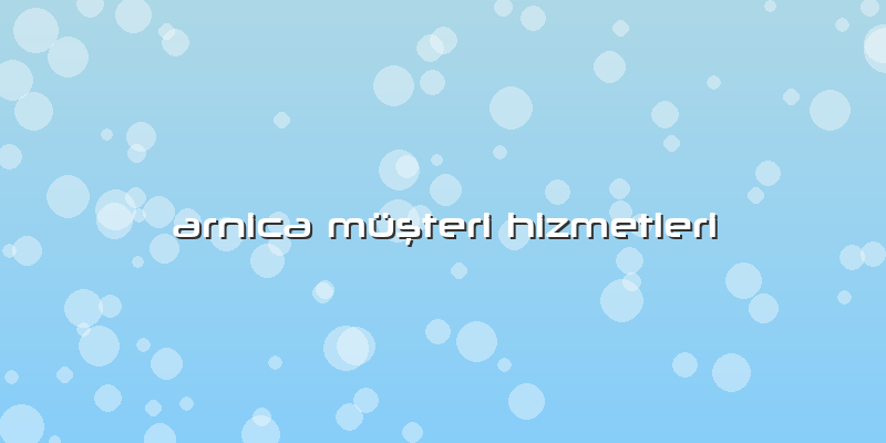 Arnica Müşteri Hizmetleri