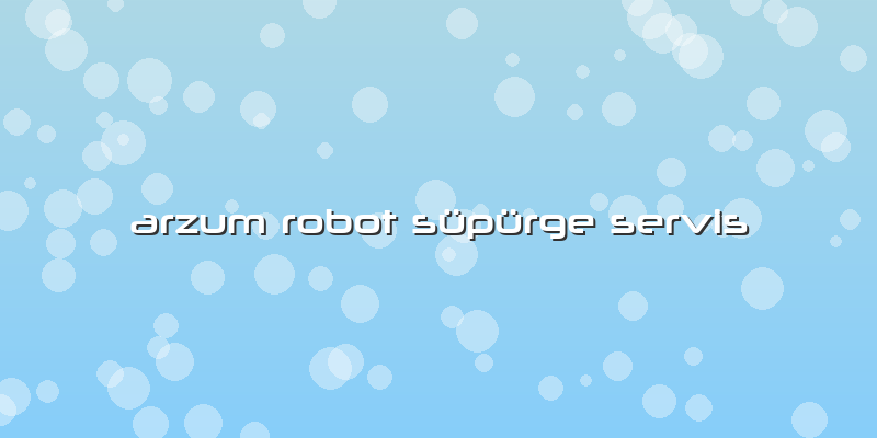 Arzum Robot Süpürge Servis