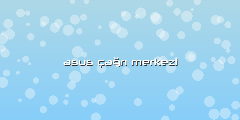 Asus çaÄŸrÄ± Merkezi