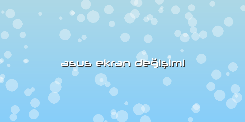 Asus Ekran DeÄŸiÅŸimi