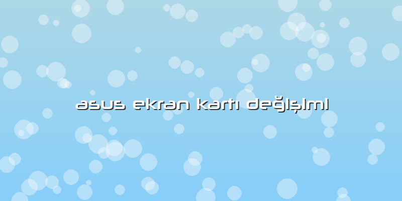 Asus Ekran KartÄ± DeÄŸiÅŸimi