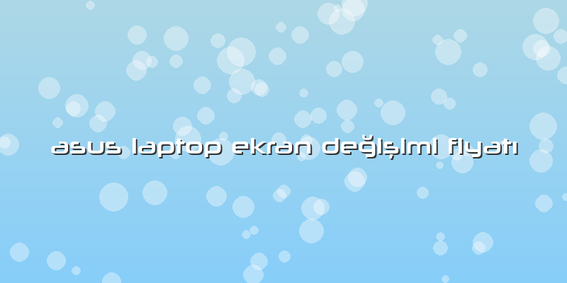 Asus Laptop Ekran DeÄŸiÅŸimi FiyatÄ±