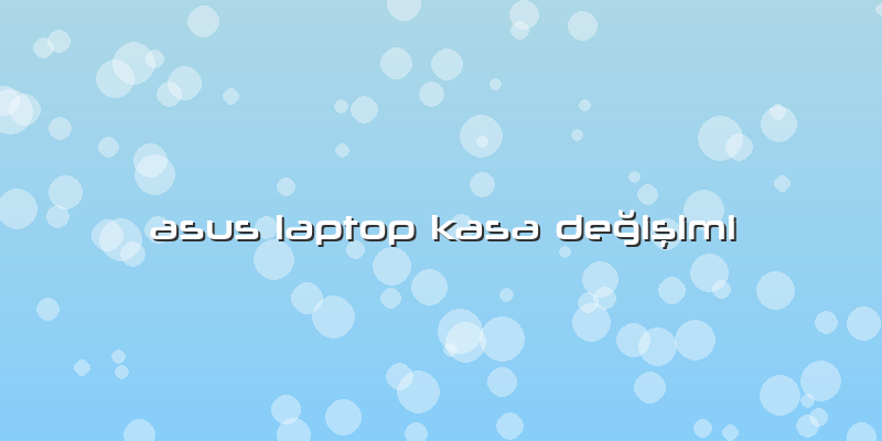 Asus Laptop Kasa Değişimi