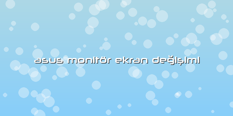 Asus Monitör Ekran DeÄŸiÅŸimi