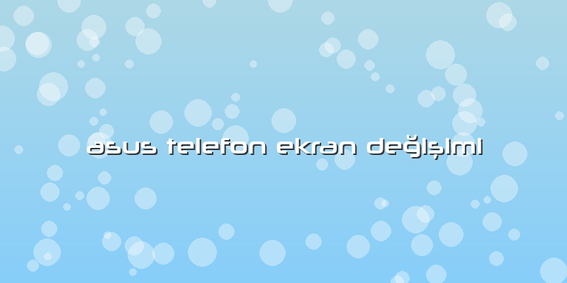 Asus Telefon Ekran DeÄŸiÅŸimi