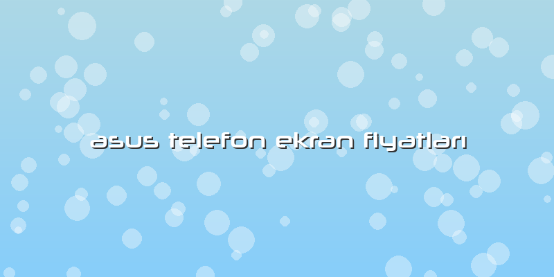 Asus Telefon Ekran FiyatlarÄ±