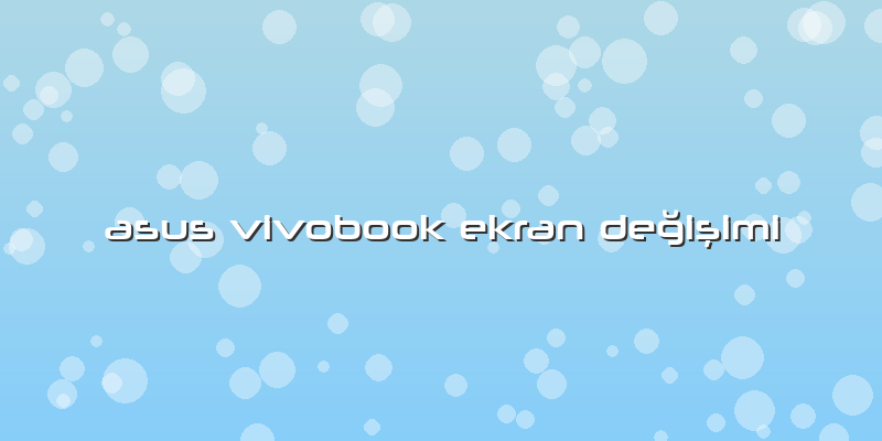 Asus Vivobook Ekran DeÄŸiÅŸimi