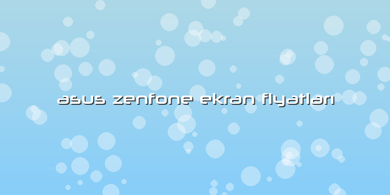 Asus Zenfone Ekran Fiyatları