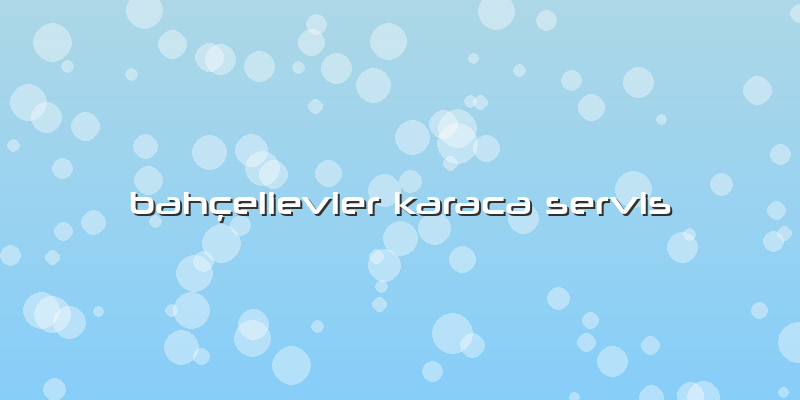 Bahçelievler Karaca Servis