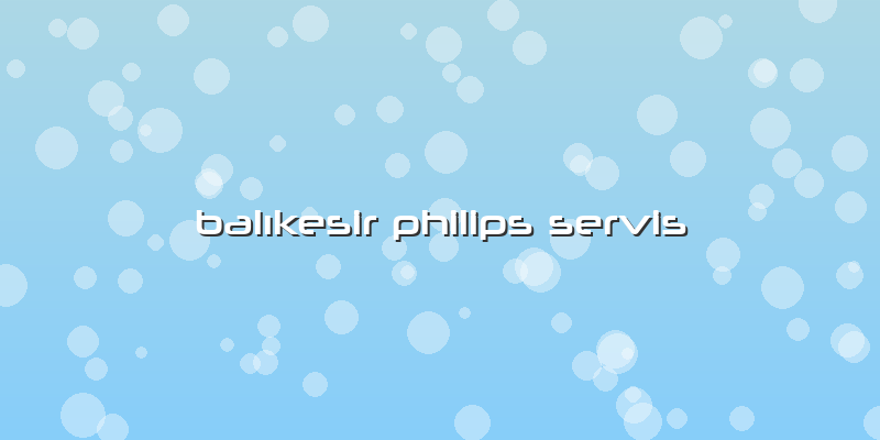 Balıkesir Philips Servis
