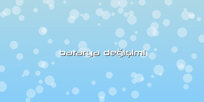 Batarya DeÄŸiÅŸimi