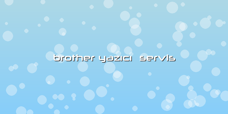 Brother Yazıcı  Servis