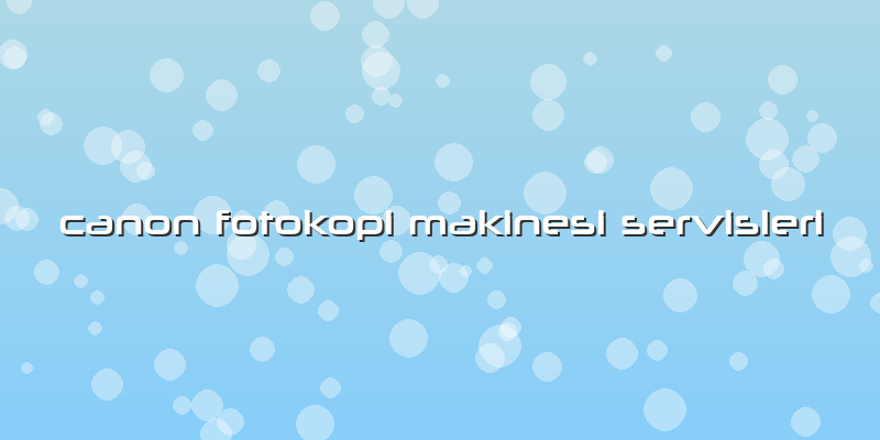 Canon Fotokopi Makinesi Servisleri