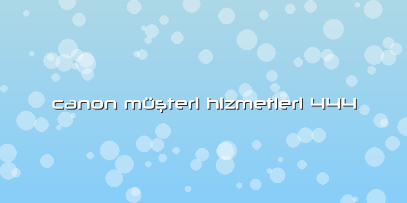 Canon Müşteri Hizmetleri 444