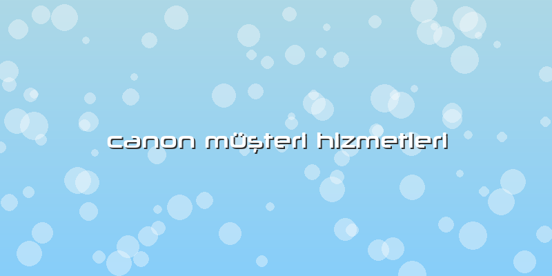 Canon Müşteri Hizmetleri
