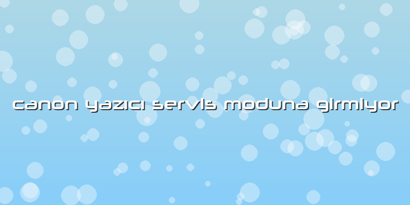 Canon Yazıcı Servis Moduna Girmiyor